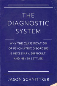 Title: The Diagnostic System: Why the Classification of Psychiatric Disorders Is Necessary, Difficult, and Never Settled, Author: Jason Schnittker