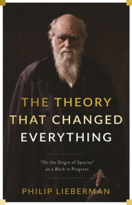 Title: The Theory That Changed Everything: On the Origin of Species as a Work in Progress, Author: Philip Lieberman