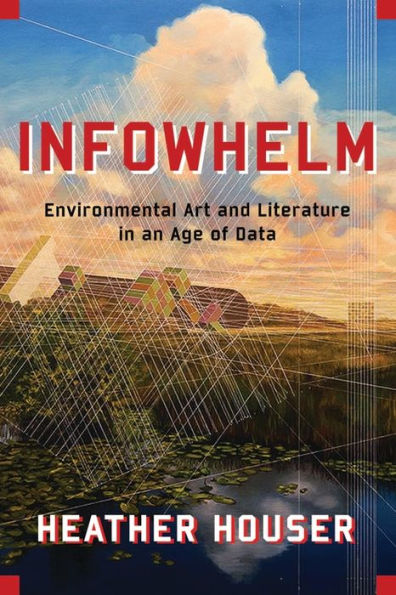 Infowhelm: Environmental Art and Literature in an Age of Data