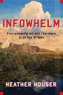Infowhelm: Environmental Art and Literature in an Age of Data