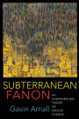 Subterranean Fanon: An Underground Theory of Radical Change