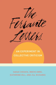 Title: The Ferrante Letters: An Experiment in Collective Criticism, Author: Sarah Chihaya