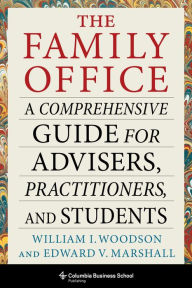 Title: The Family Office: A Comprehensive Guide for Advisers, Practitioners, and Students, Author: William I. Woodson