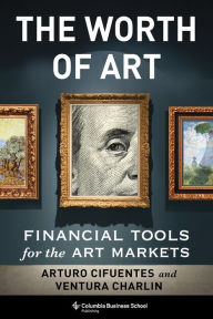 Title: The Worth of Art: Financial Tools for the Art Markets, Author: Arturo Cifuentes