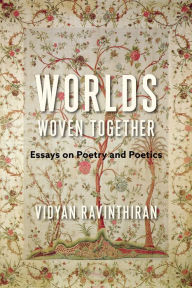 Title: Worlds Woven Together: Essays on Poetry and Poetics, Author: Vidyan Ravinthiran