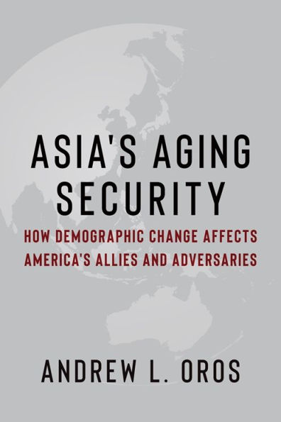 Asia's Aging Security: How Demographic Change Affects America's Allies and Adversaries