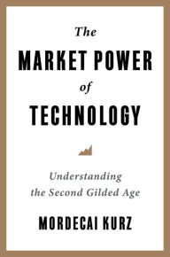 Title: The Market Power of Technology: Understanding the Second Gilded Age, Author: Mordecai Kurz