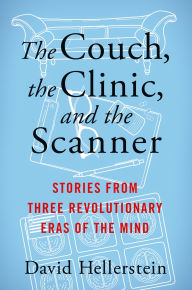 Title: The Couch, the Clinic, and the Scanner: Stories from Three Revolutionary Eras of the Mind, Author: David Hellerstein
