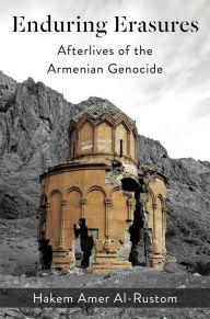 Title: Enduring Erasures: Afterlives of the Armenian Genocide, Author: Hakem Amer Al-Rustom