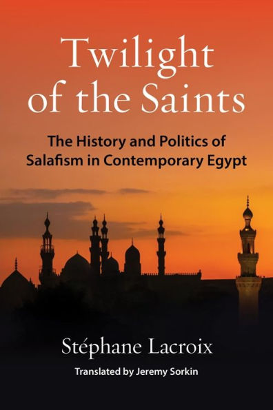 Twilight of the Saints: The History and Politics of Salafism in Contemporary Egypt