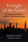 Twilight of the Saints: The History and Politics of Salafism in Contemporary Egypt
