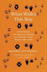 Title: What Walks This Way: Discovering the Wildlife Around Us Through Their Tracks and Signs, Author: Sharman Apt Russell