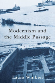 Title: Modernism and the Middle Passage, Author: Laura Winkiel