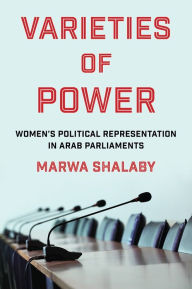 Title: Varieties of Power: Women's Political Representation in Arab Parliaments, Author: Marwa Shalaby