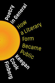 Title: Poetry in General: How a Literary Form Became Public, Author: Keegan Cook Finberg