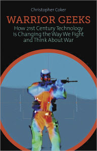 Warrior Geeks: How 21st Century Technology is Changing the Way We Fight and Think About War