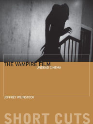 Title: The Vampire Film: Undead Cinema, Author: Jeffrey Weinstock