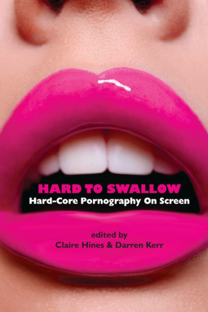 Hard To Swallow Hard Core Pornography On Screen By Claire Hines