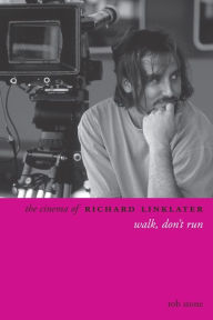 Title: The Cinema of Richard Linklater: Walk, Don't Run, Author: Rob Stone