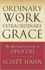 Ordinary Work, Extraordinary Grace: My Spiritual Journey in Opus Dei