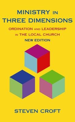 Ministry in Three Dimensions: Ordination and Leadership in the Local Church