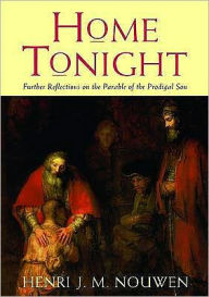 Title: Home Tonight: Further Reflections on the Parable of the Prodigal Son, Author: Henri J. M. Nouwen