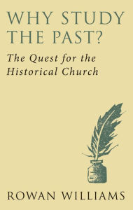 Title: Why Study the Past?: The Quest for the Historical Church, Author: Rowan Williams