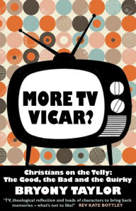 Title: More TV Vicar?: Christians on the Telly: The Good, The Bad and the Quirky, Author: Bryony Taylor