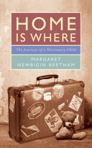 It free books download Home Is Where: The Journeys of a Missionary Child (English Edition) CHM RTF by Margaret Newbigin Beetham 9780232534085