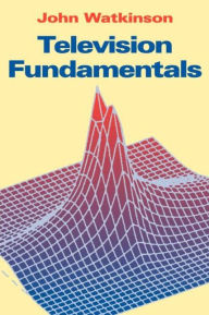 Title: Television Fundamentals / Edition 1, Author: John Watkinson