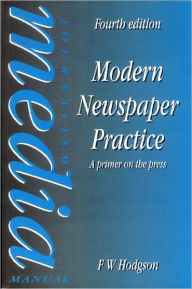 Title: Modern Newspaper Practice: A primer on the press / Edition 4, Author: F W Hodgson