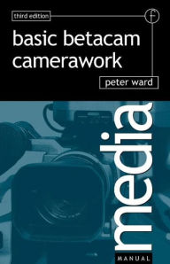 Title: Basic Betacam Camerawork / Edition 3, Author: Peter Ward