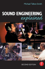 Title: Sound Engineering Explained / Edition 2, Author: Michael Talbot-Smith