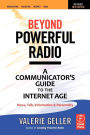 Beyond Powerful Radio: A Communicator's Guide to the Internet Age-News, Talk, Information & Personality for Broadcasting, Podcasting, Internet, Radio / Edition 2