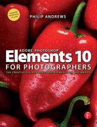 Title: Adobe Photoshop Elements 10 for Photographers: The Creative use of Photoshop Elements on Mac and PC / Edition 1, Author: Philip Andrews