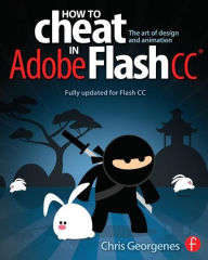 Title: How to Cheat in Adobe Flash CC: The Art of Design and Animation / Edition 1, Author: Chris Georgenes