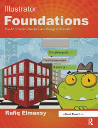 Title: Illustrator Foundations: The Art of Vector Graphics, Design and Illustration in Illustrator, Author: Rafiq Elmansy