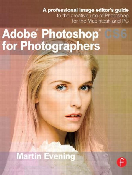 Adobe Photoshop CS6 for Photographers: A professional image editor's guide to the creative use of Photoshop for the Macintosh and PC / Edition 1