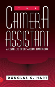 Title: The Camera Assistant: A Complete Professional Handbook / Edition 1, Author: Douglas Hart