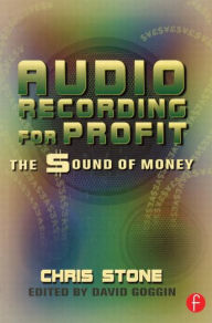 Title: Audio Recording for Profit: The Sound of Money / Edition 1, Author: Chris Stone