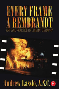 Title: Every Frame a Rembrandt: Art and Practice of Cinematography / Edition 1, Author: Andrew Laszlo