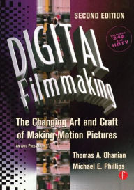 Title: Digital Filmmaking: The Changing Art and Craft of Making Motion Pictures / Edition 2, Author: Thomas Ohanian