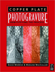 Title: Copper Plate Photogravure: Demystifying the Process / Edition 1, Author: David Morrish