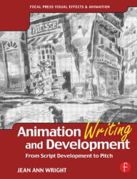 Title: Animation Writing and Development: From Script Development to Pitch / Edition 1, Author: Jean Wright