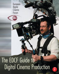 Title: The EDCF Guide to Digital Cinema Production / Edition 1, Author: Lars Svanberg