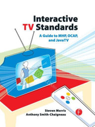 Title: Interactive TV Standards: A Guide to MHP, OCAP, and JavaTV / Edition 1, Author: Steven Morris