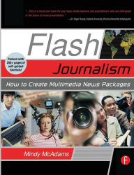 Title: Flash Journalism: How to Create Multimedia News Packages / Edition 1, Author: Mindy McAdams