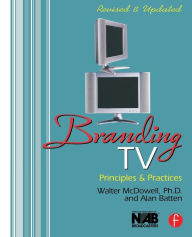 Title: Branding TV: Principles and Practices / Edition 2, Author: Walter McDowell