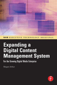 Title: Expanding a Digital Content Management System: for the Growing Digital Media Enterprise, Author: Magan Arthur