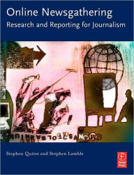 Title: Online Newsgathering: Research and Reporting for Journalism / Edition 1, Author: Stephen Quinn